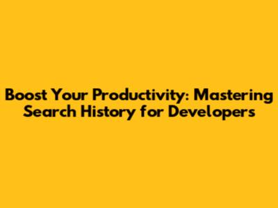 Boost Your Productivity: Mastering Search History for Developers