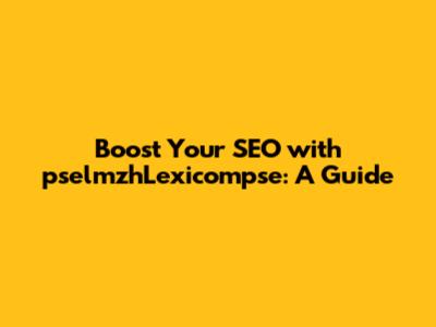 Boost Your SEO with pselmzhLexicompse: A Guide