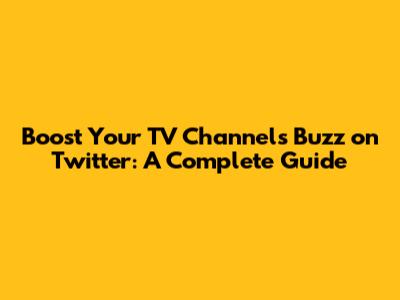 Boost Your TV Channel's Buzz on Twitter: A Complete Guide