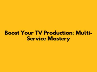 Boost Your TV Production: Multi-Service Mastery