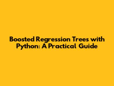 Boosted Regression Trees with Python: A Practical Guide