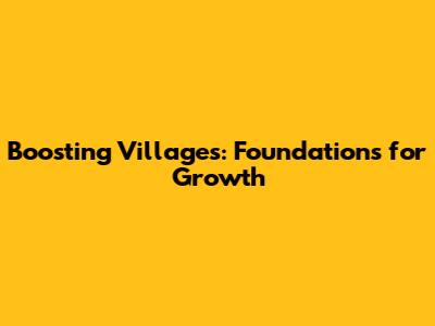 Boosting Villages: Foundations for Growth