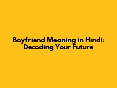 Boyfriend Meaning in Hindi: Decoding Your Future
