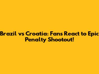 Brazil vs Croatia: Fans React to Epic Penalty Shootout!