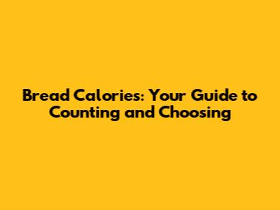 Bread Calories: Your Guide to Counting and Choosing