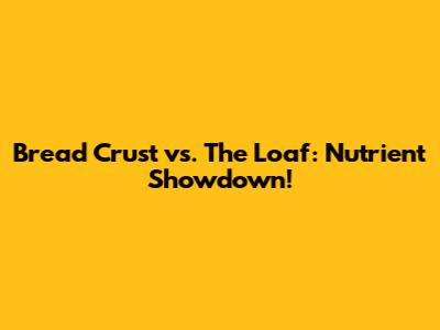 Bread Crust vs. The Loaf: Nutrient Showdown!