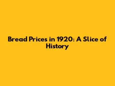 Bread Prices in 1920: A Slice of History