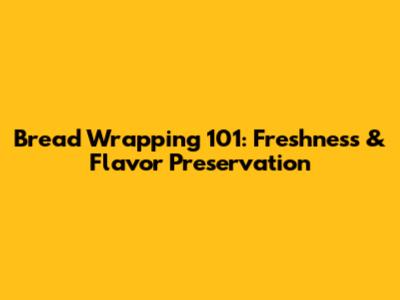 Bread Wrapping 101: Freshness & Flavor Preservation