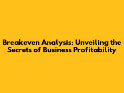 Breakeven Analysis: Unveiling the Secrets of Business Profitability