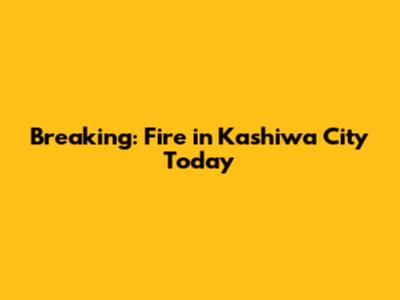 Breaking: Fire in Kashiwa City Today