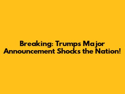 Breaking: Trump's Major Announcement Shocks the Nation!