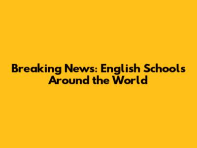 Breaking News: English Schools Around the World