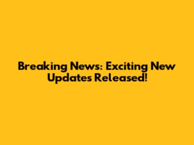 Breaking News: Exciting New Updates Released!