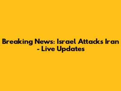 Breaking News: Israel Attacks Iran - Live Updates