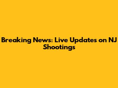 Breaking News: Live Updates on NJ Shootings