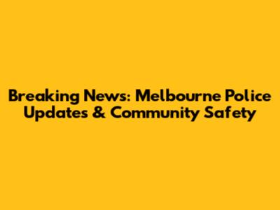 Breaking News: Melbourne Police Updates & Community Safety
