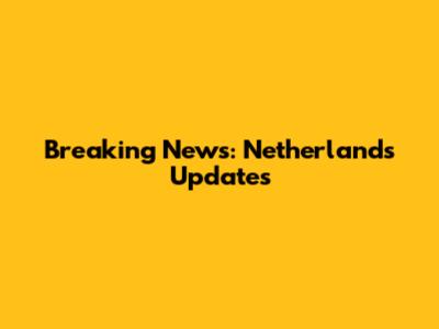 Breaking News: Netherlands Updates