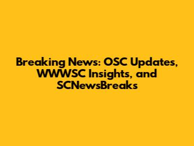 Breaking News: OSC Updates, WWWSC Insights, and SCNewsBreaks