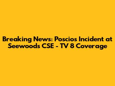 Breaking News: Poscios Incident at Seewoods CSE - TV 8 Coverage