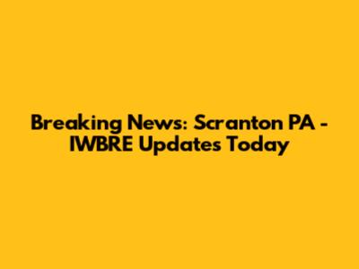 Breaking News: Scranton PA - IWBRE Updates Today