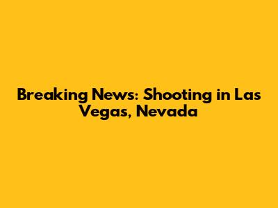 Breaking News: Shooting in Las Vegas, Nevada