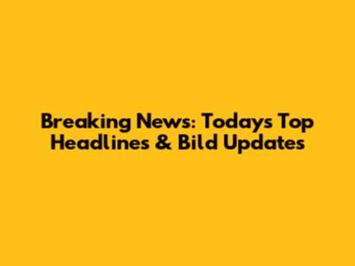Breaking News: Today's Top Headlines & Bild Updates