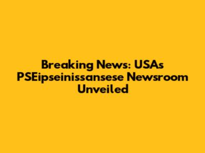 Breaking News: USA's PSEipseinissansese Newsroom Unveiled