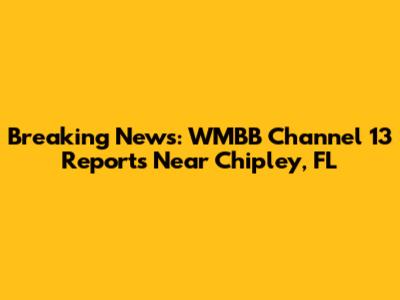 Breaking News: WMBB Channel 13 Reports Near Chipley, FL
