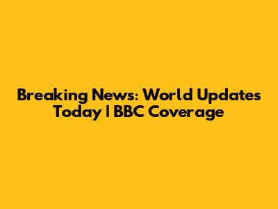 Breaking News: World Updates Today | BBC Coverage