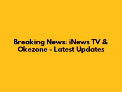 Breaking News: iNews TV & Okezone - Latest Updates