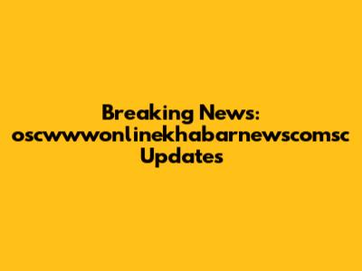 Breaking News: oscwwwonlinekhabarnewscomsc Updates