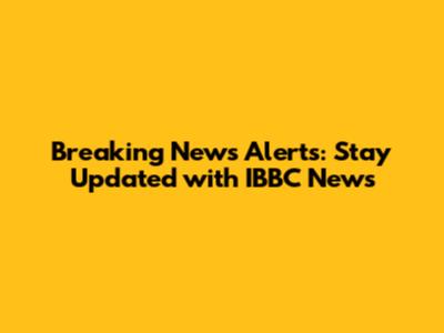 Breaking News Alerts: Stay Updated with IBBC News