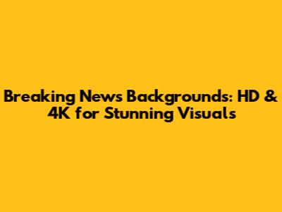 Breaking News Backgrounds: HD & 4K for Stunning Visuals