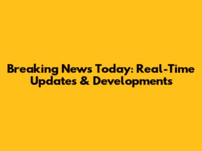 Breaking News Today: Real-Time Updates & Developments