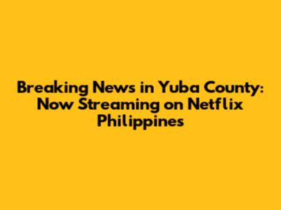 Breaking News in Yuba County: Now Streaming on Netflix Philippines