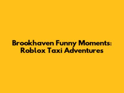 Brookhaven Funny Moments: Roblox Taxi Adventures
