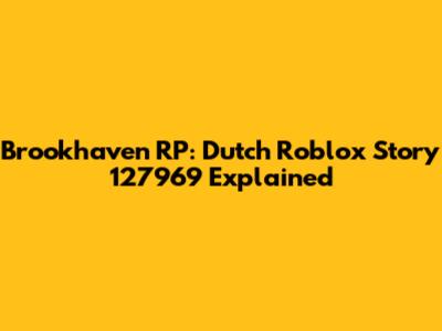 Brookhaven RP: Dutch Roblox Story 127969 Explained