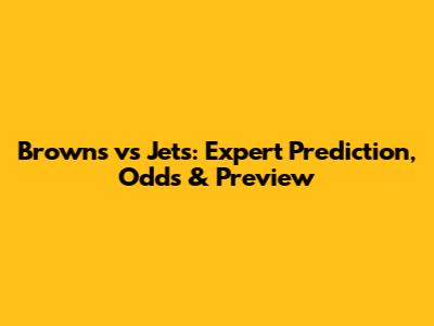 Browns vs Jets: Expert Prediction, Odds & Preview