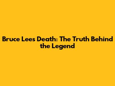 Bruce Lee's Death: The Truth Behind the Legend