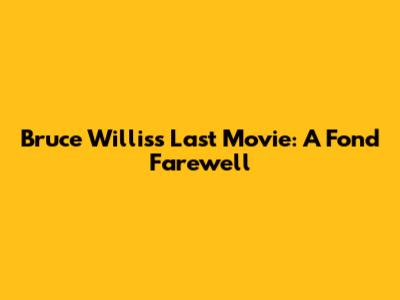 Bruce Willis's Last Movie: A Fond Farewell