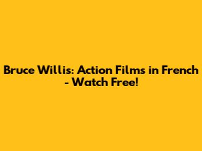 Bruce Willis: Action Films in French - Watch Free!