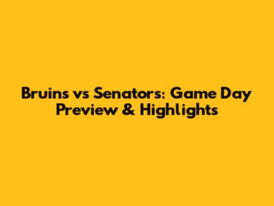 Bruins vs Senators: Game Day Preview & Highlights