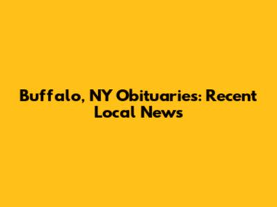 Buffalo, NY Obituaries: Recent Local News