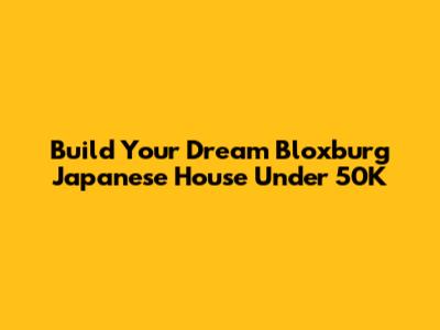 Build Your Dream Bloxburg Japanese House Under 50K