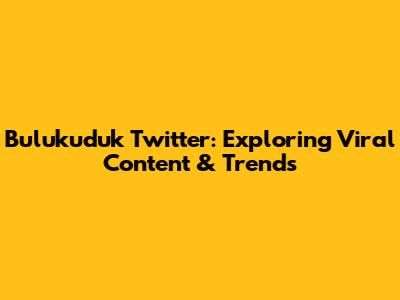 Bulukuduk Twitter: Exploring Viral Content & Trends