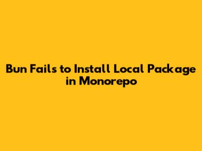 Bun Fails to Install Local Package in Monorepo