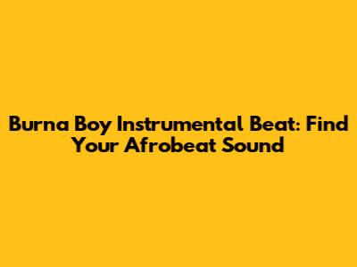 Burna Boy Instrumental Beat: Find Your Afrobeat Sound