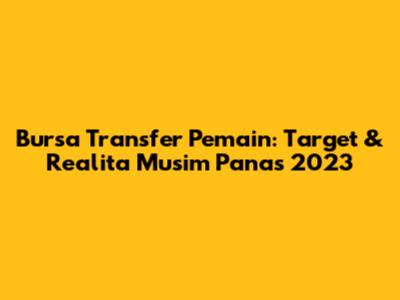 Bursa Transfer Pemain: Target & Realita Musim Panas 2023