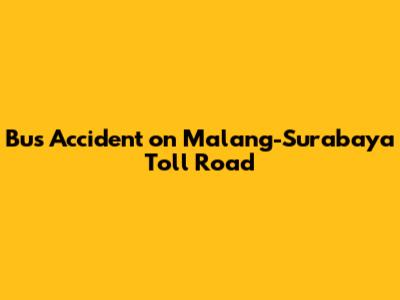 Bus Accident on Malang-Surabaya Toll Road