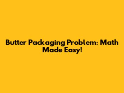 Butter Packaging Problem: Math Made Easy!
